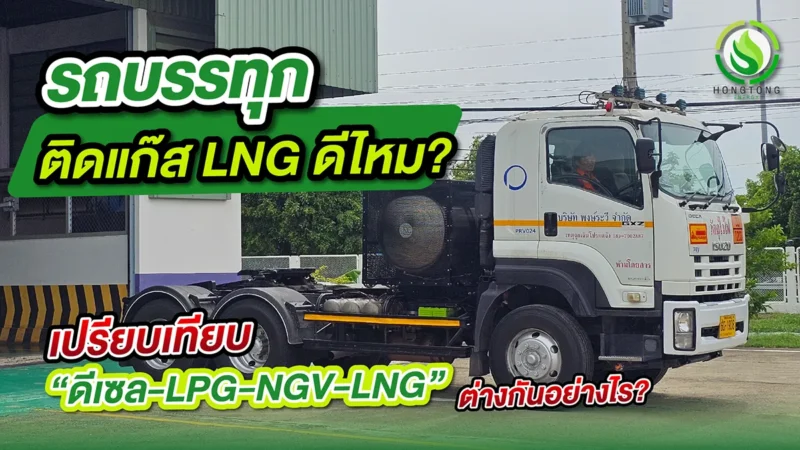 รถบรรทุก ติดแก๊ส LNG ดีไหม เปรียบเทียบ ดีเซล-LPG-NGV-LNG หงษ์ทองเอ็นเนอร์จี้